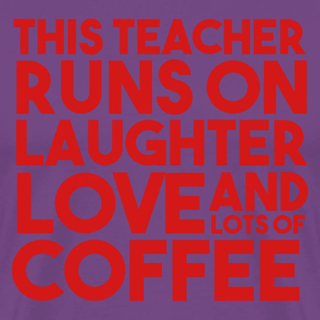 This Teacher Runs on Laughter Love and Coffee