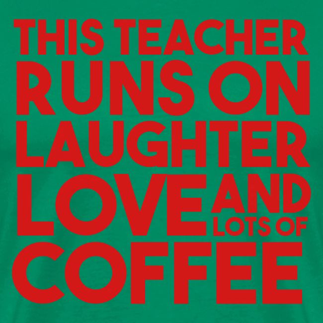 This Teacher Runs on Laughter Love and Coffee