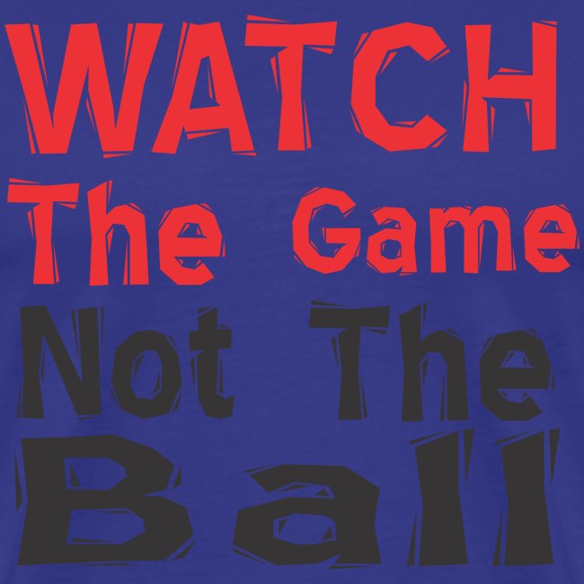 watch the game not the ball