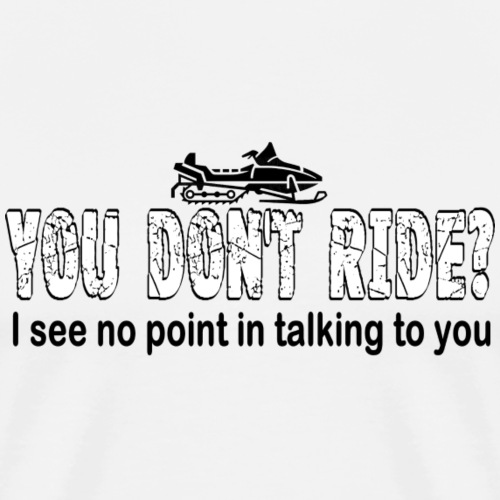 You Don't Ride? - Men's Premium T-Shirt