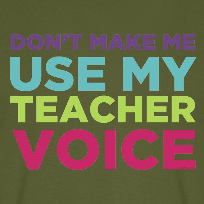 Don't Make Me Use My Teacher Voice