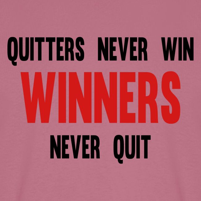 Quitters never win and winners never quit