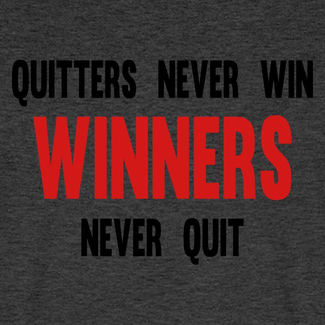 Quitters never win and winners never quit