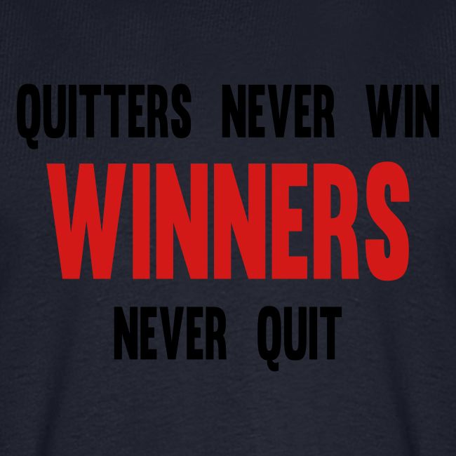 Quitters never win and winners never quit