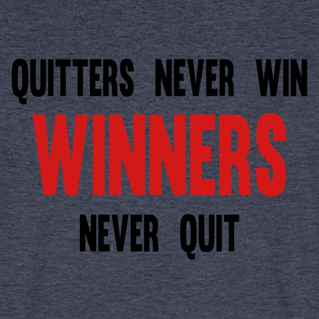 Quitters never win and winners never quit