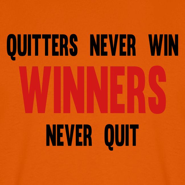 Quitters never win and winners never quit
