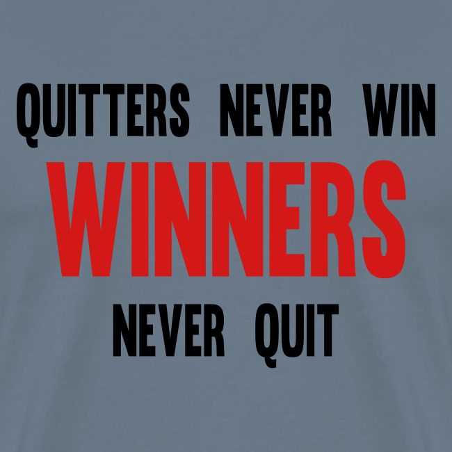 Quitters never win and winners never quit
