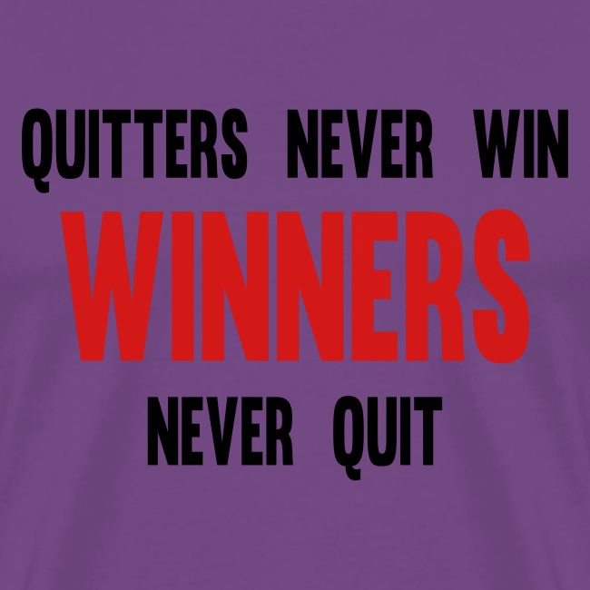 Quitters never win and winners never quit