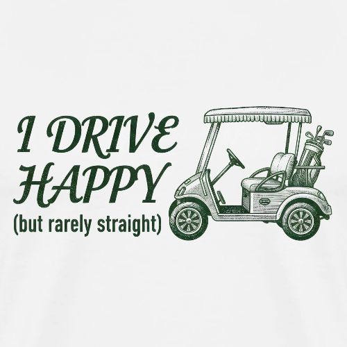 Funny Golf T-Shirt: I Drive Happy Rarely Straight - Men's Premium T-Shirt
