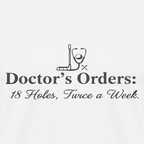 Doctor's Orders 18 Holes - Golf Doctor Gift Tee - Men's Premium T-Shirt