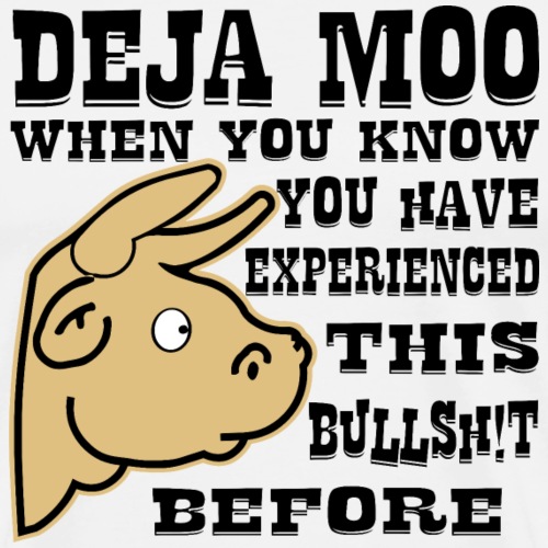 Deja Moo Experienced This BS Before © - Men's Premium T-Shirt