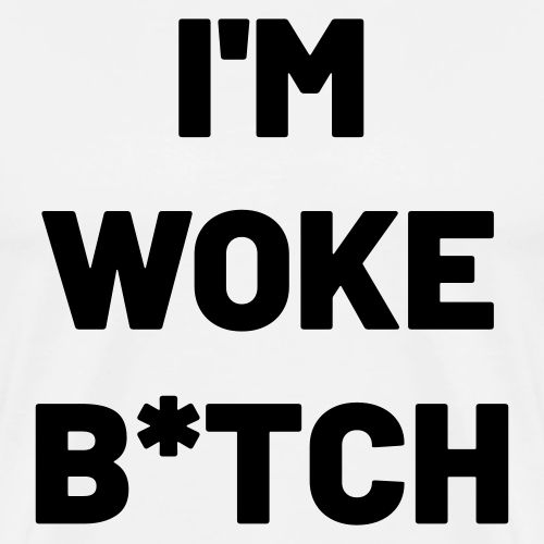 I'M WOKE B*TCH - Men's Premium T-Shirt