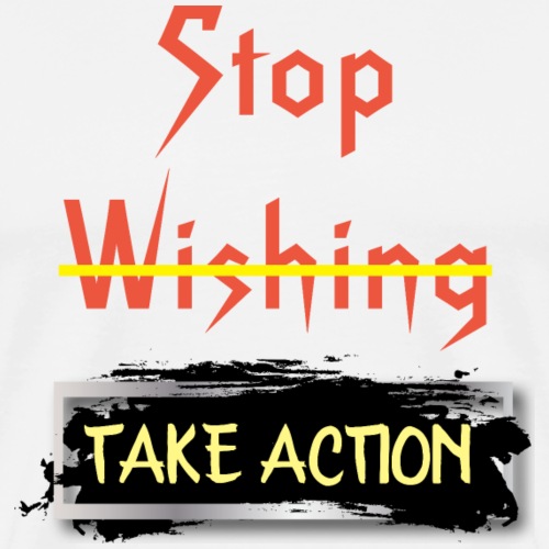 Stop Wishing, Take Action T-shirt - Men's Premium T-Shirt