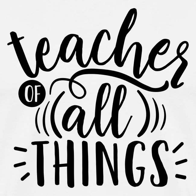 Teacher of All Things Teacher T-Shirts