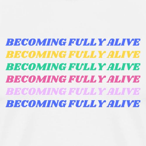 Becoming Fully Alive Multi Color - Men's Premium T-Shirt