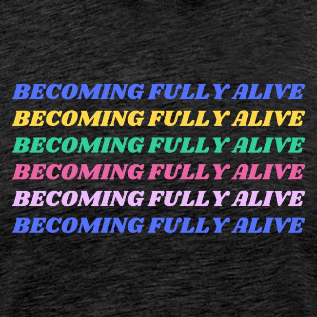Becoming Fully Alive Multi Color