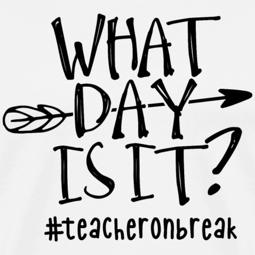 What Day Is It? #teacheronbreak Teacher T-Shirt - Men's Premium T-Shirt