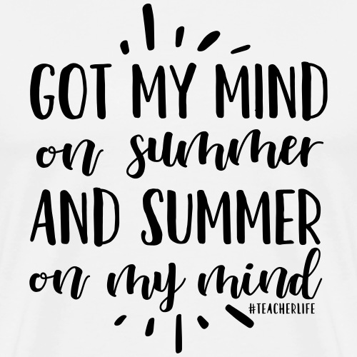 Got My Mind on Summer #teacherlife Teacher T-Shirt - Men's Premium T-Shirt