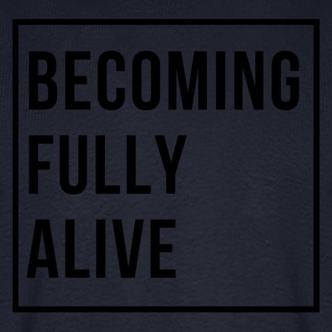 Becoming Fully Alive (in Black)