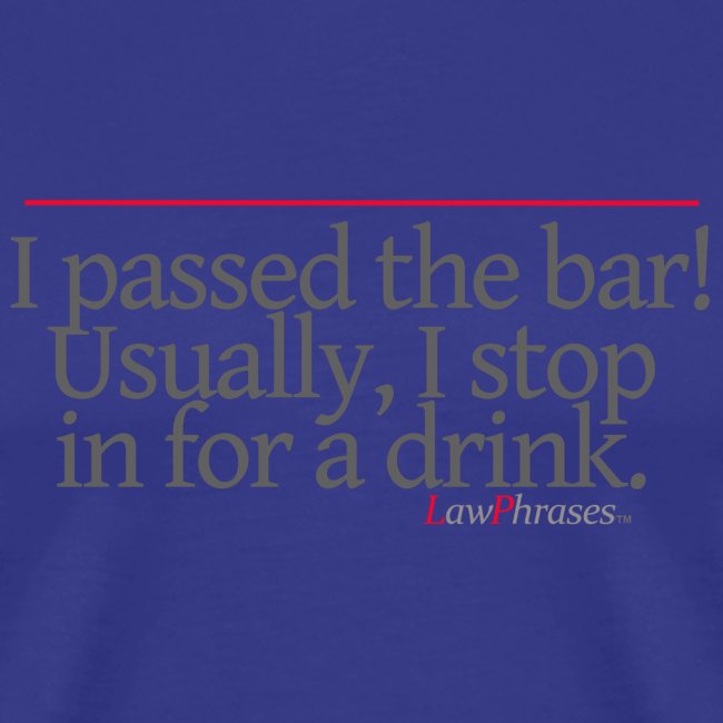 I passed the bar! Usually, I stop in for a drink.