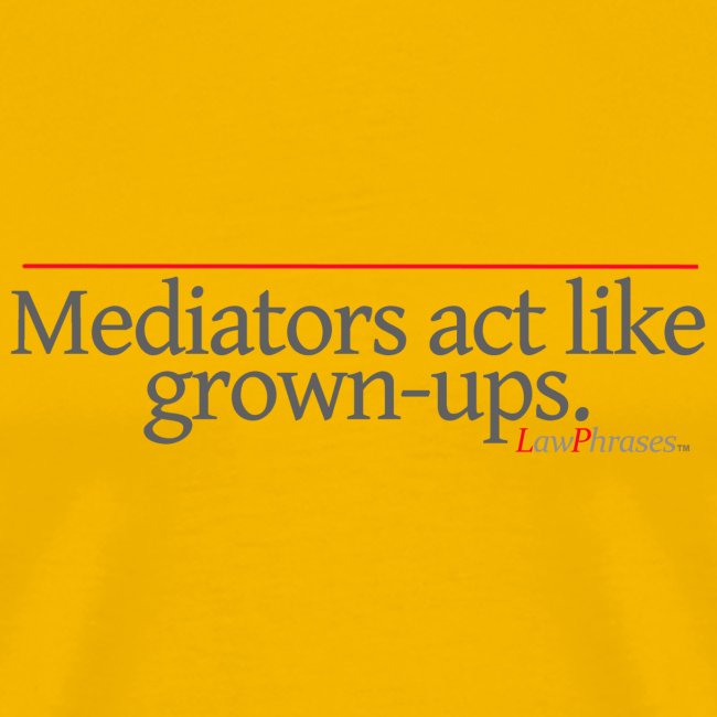 Mediators act like grown-ups.