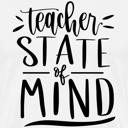 Teacher State of Mind Cute Teacher T-Shirts - Men's Premium T-Shirt
