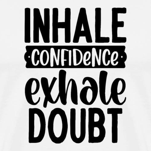 Inhale Confidence Exhale Doubt Motivational Saying - Men's Premium T-Shirt
