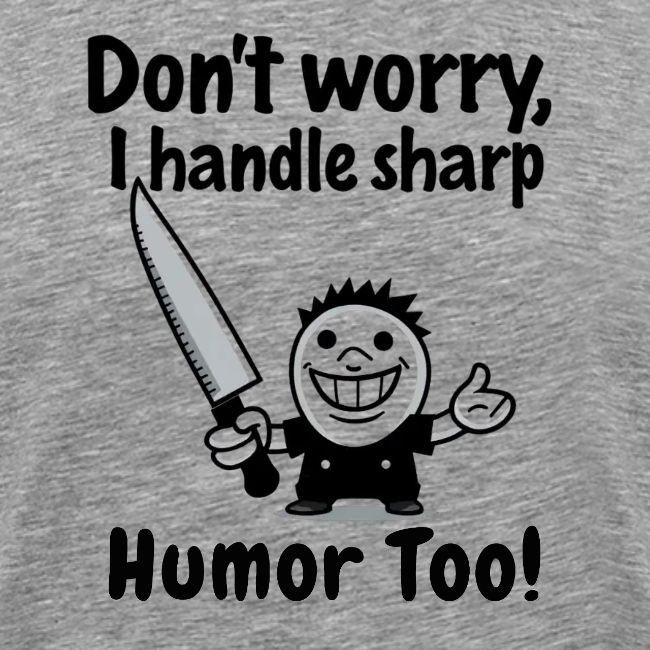 Don t Worry I Handle Sharp Humor Too Funny Knife
