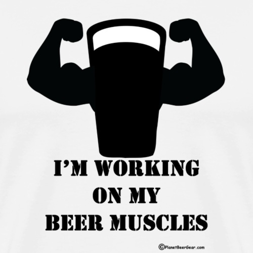 I'm Working On MY Beer Muscles - Men's Premium T-Shirt