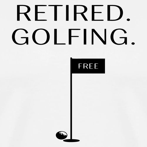 Retired Golfing Free - Golf Gag Gift Tee for Men