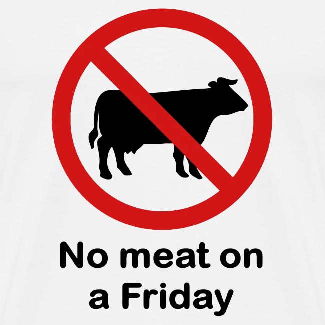 NO MEAT ON A FRIDAY
