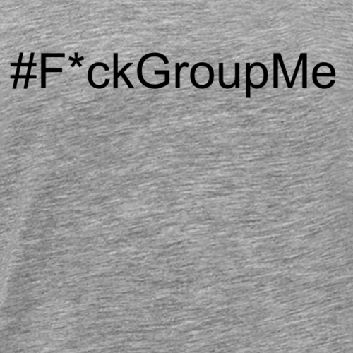 F ckGroupMe - Men's Premium T-Shirt