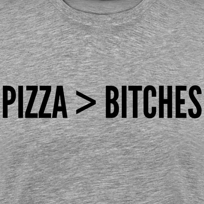 Pizza Over Bitches | Pizza > Bitches (black font)