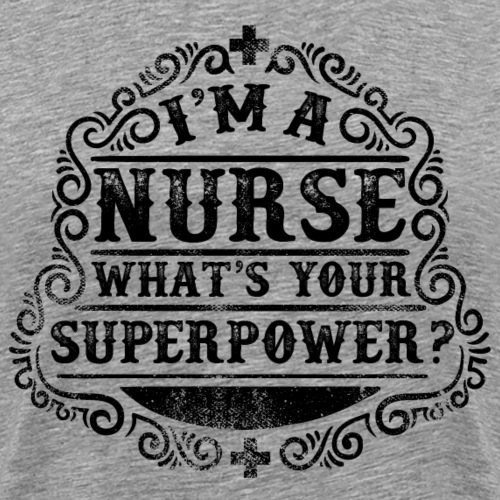 I'm a Nurse What's Your Superpower? Nursing Quote - Men's Premium T-Shirt