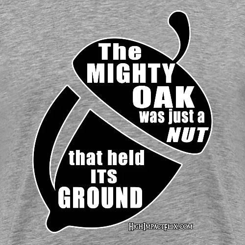 The Mighty Oak was just a Nut that Held its Ground - Men's Premium T-Shirt