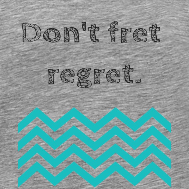 Don't fret regret