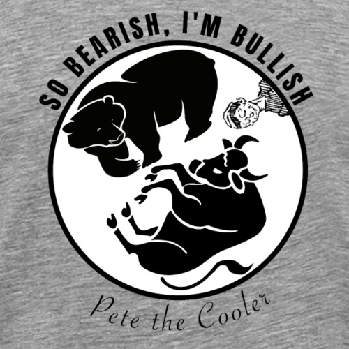 So Bearish, I'm Bullish - Pete the Cooler - Men's Premium T-Shirt