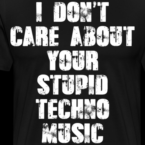 I dont care about your Techno Music - Men's Premium T-Shirt