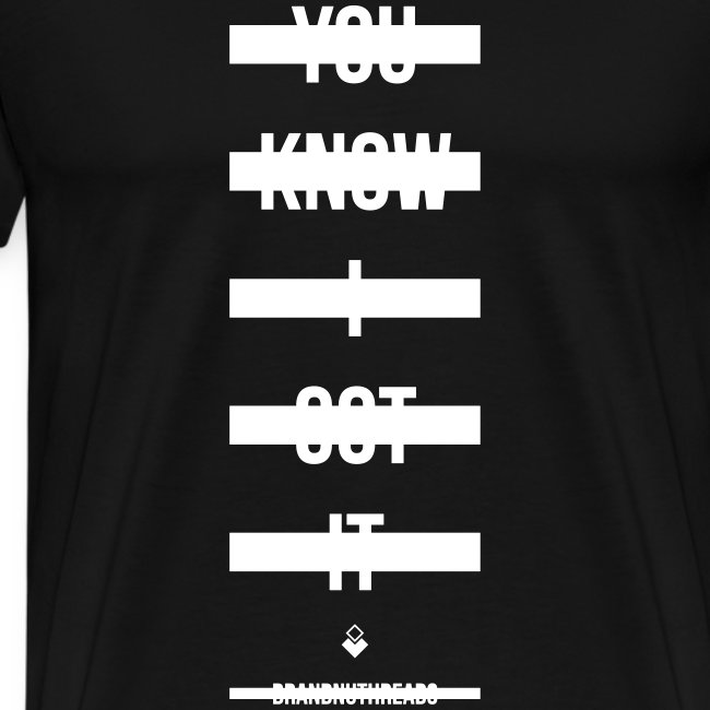 You Know I Got It - Womens T-Shirt