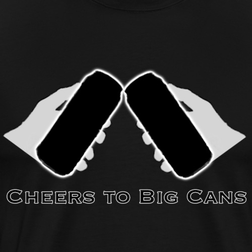 Cheers to Big Cans - Men's Premium T-Shirt