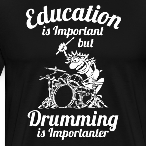 Education is Important but Drumming is Importanter - Men's Premium T-Shirt