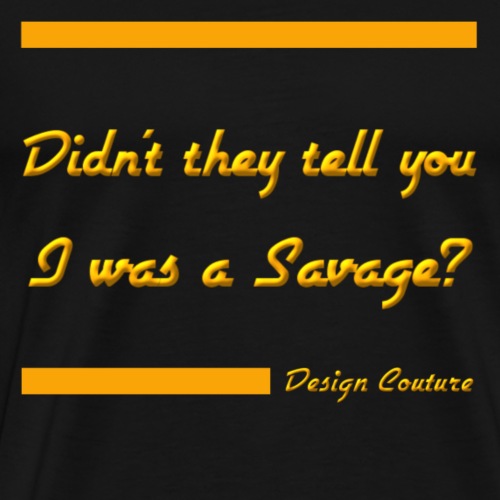DIDN T THEY TELL YOU I WAS A SAVAGE ORANGE - Men's Premium T-Shirt