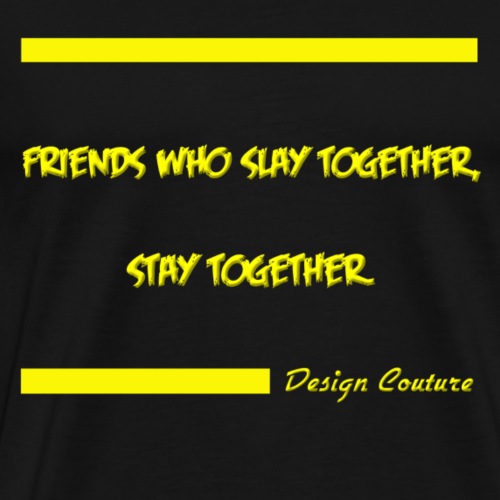 FRIENDS WHO SLAY TOGETHER STAY TOGETHER YELLOW - Men's Premium T-Shirt