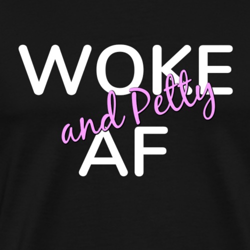 Woke and Petty AF - Men's Premium T-Shirt