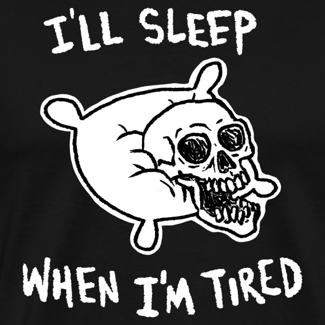 I'll Sleep When I'm Tired