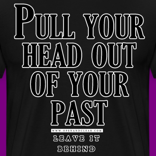 Pull your head out of your past - Leave it behind - Men's Premium T-Shirt