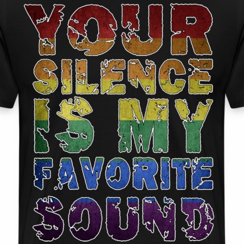 Your Silence Is My Favorite Sound LGBT Saying Idea - Men's Premium T-Shirt
