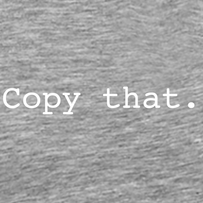 Copy that