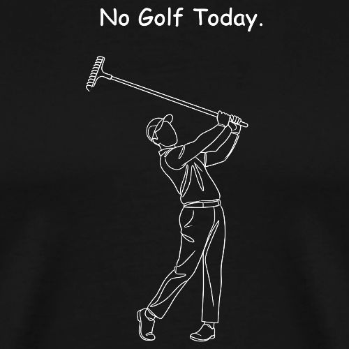 No Golf Today Funny Rake Swing Quote - Men's Premium T-Shirt