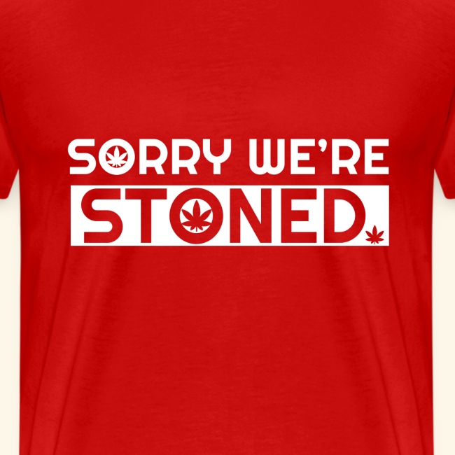 Sorry we're stoned - stoner shirt designs - smoke